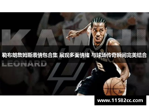 勒布朗詹姆斯表情包合集 展现多面情绪 与球场传奇瞬间完美结合