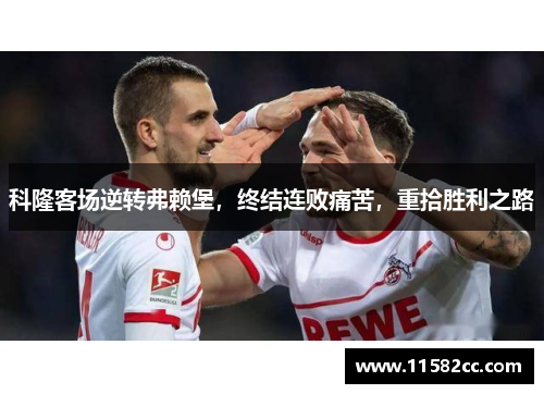 科隆客场逆转弗赖堡，终结连败痛苦，重拾胜利之路