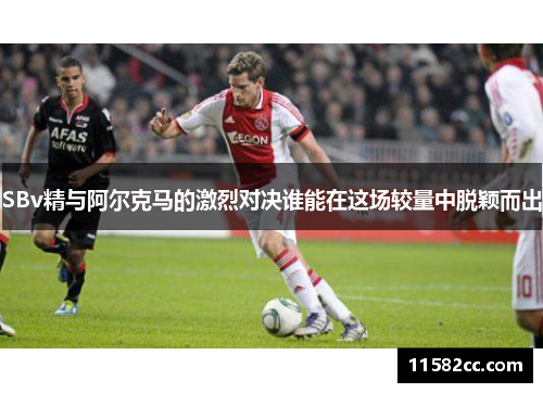SBv精与阿尔克马的激烈对决谁能在这场较量中脱颖而出