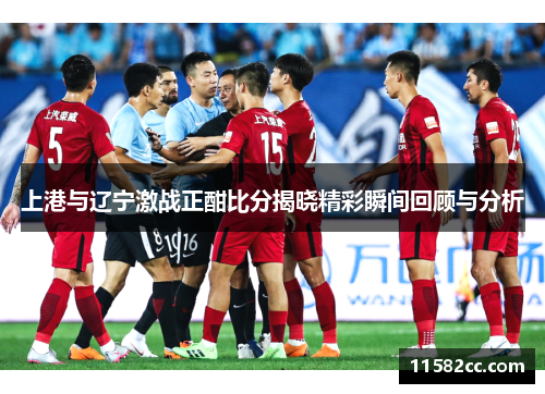 上港与辽宁激战正酣比分揭晓精彩瞬间回顾与分析