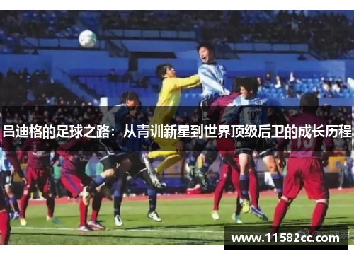 吕迪格的足球之路：从青训新星到世界顶级后卫的成长历程