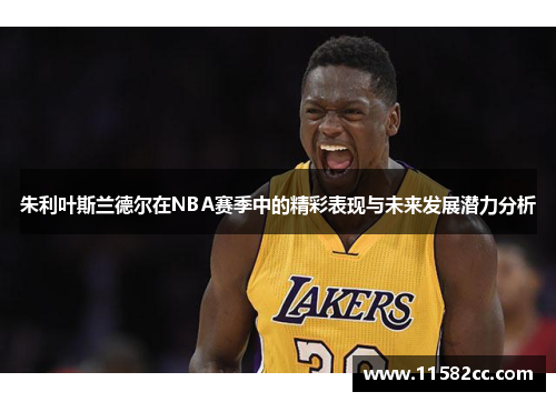 朱利叶斯兰德尔在NBA赛季中的精彩表现与未来发展潜力分析