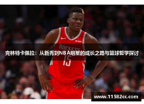 克林特卡佩拉：从新秀到NBA明星的成长之路与篮球哲学探讨